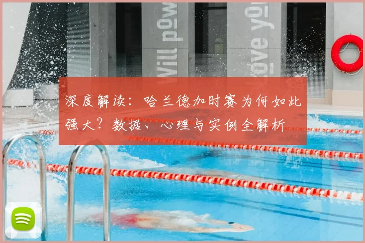 深度解读:哈兰德加时赛为何如此强大?数据、心理与实例全解析